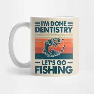 I'm Done Dentistry Let go Fishing Mug